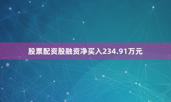 股票配资股融资净买入234.91万元