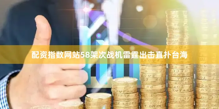 配资指数网站58架次战机雷霆出击直扑台海