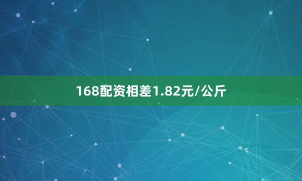 168配资相差1.82元/公斤